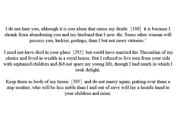 I do not hate you, although it is you alone that cause my death: