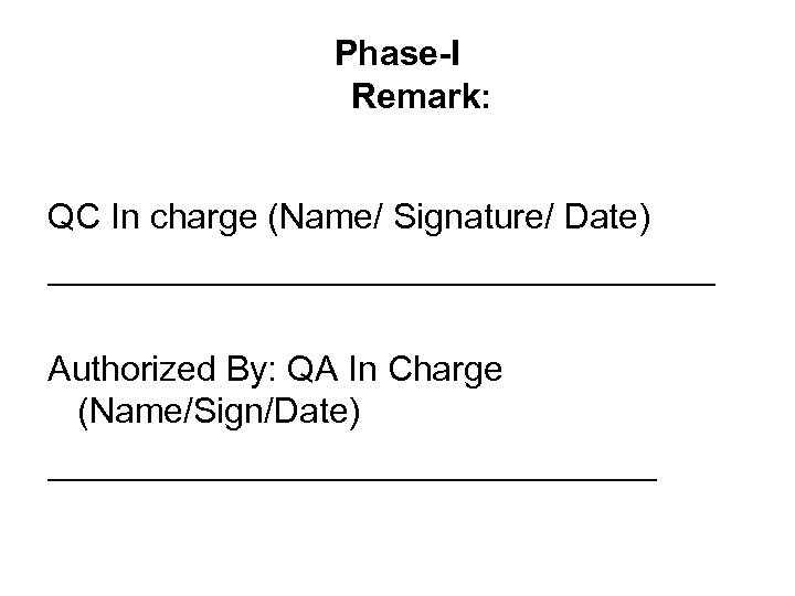 Phase-I Remark: QC In charge (Name/ Signature/ Date) _________________ Authorized By: QA In Charge