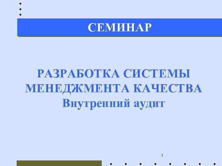 СЕМИНАР РАЗРАБОТКА СИСТЕМЫ МЕНЕДЖМЕНТА КАЧЕСТВА Внутренний аудит 1 