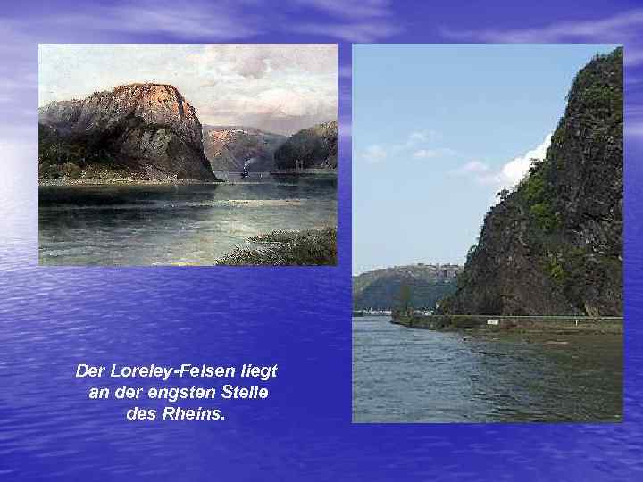 Der Loreley-Felsen liegt an der engsten Stelle des Rheins. 