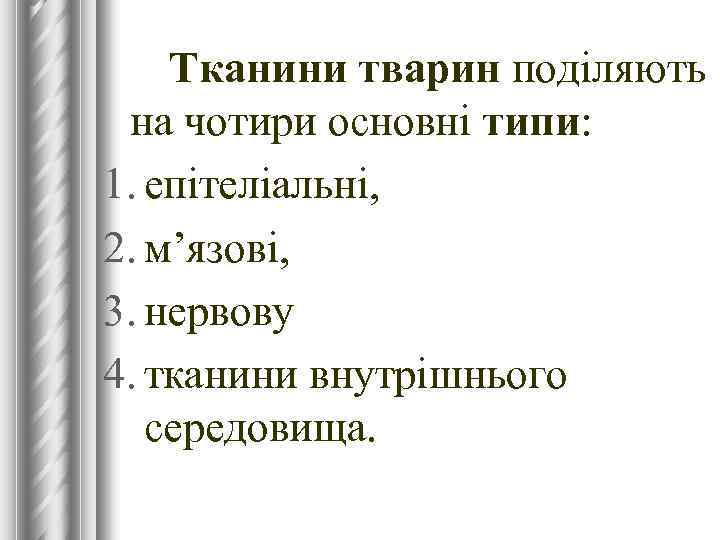 Тканини тварин поділяють на чотири основні типи: 1. епітеліальні, 2. м’язові, 3. нервову 4.