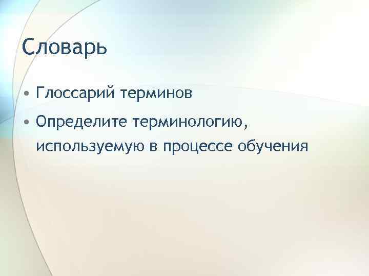 Словарь • Глоссарий терминов • Определите терминологию, используемую в процессе обучения 