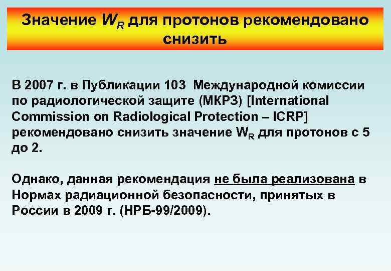 Значение WR для протонов рекомендовано снизить В 2007 г. в Публикации 103 Международной комиссии