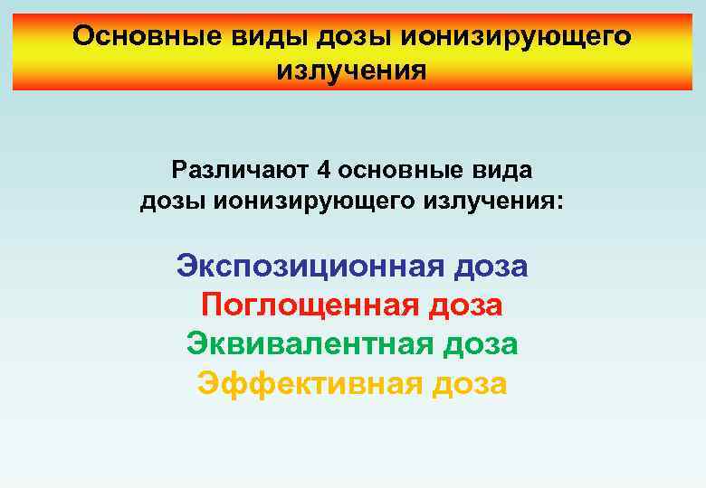 Основные виды дозы ионизирующего излучения Различают 4 основные вида дозы ионизирующего излучения: Экспозиционная доза