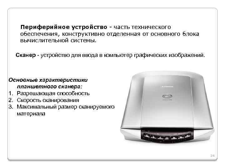 Периферийное устройство - часть технического обеспечения, конструктивно отделенная от основного блока вычислительной системы. Сканер