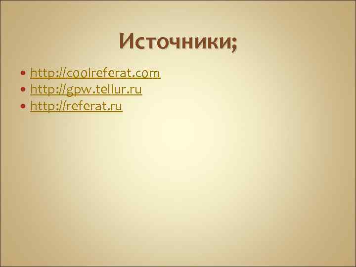 Источники; http: //coolreferat. com http: //gpw. tellur. ru http: //referat. ru 