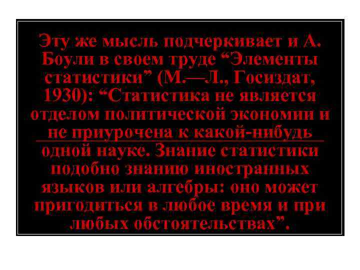 Эту же мысль подчеркивает и А. Боули в своем труде “Элементы статистики” (М. —Л.