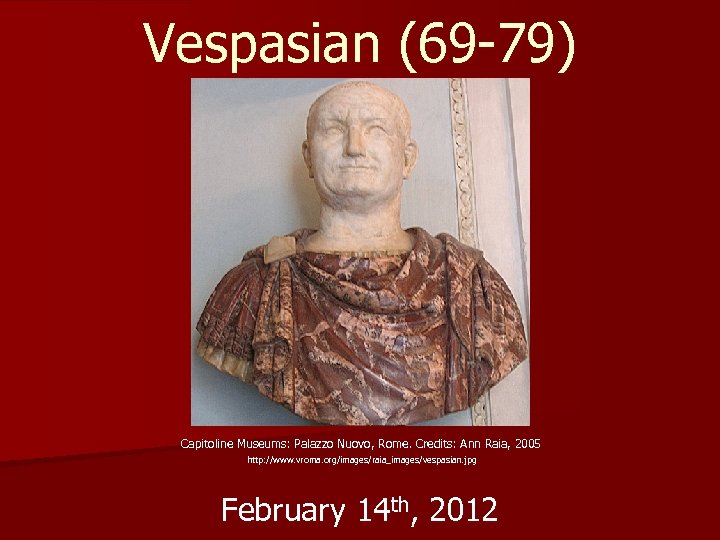 Vespasian (69 -79) Capitoline Museums: Palazzo Nuovo, Rome. Credits: Ann Raia, 2005 http: //www.