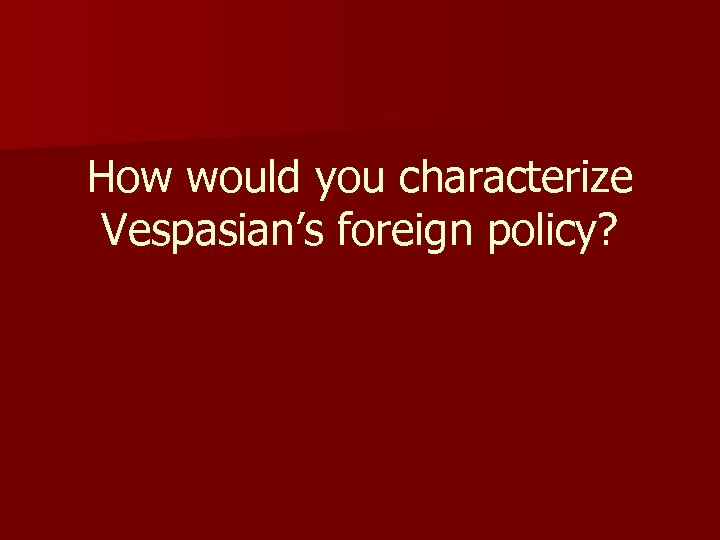 How would you characterize Vespasian’s foreign policy? 