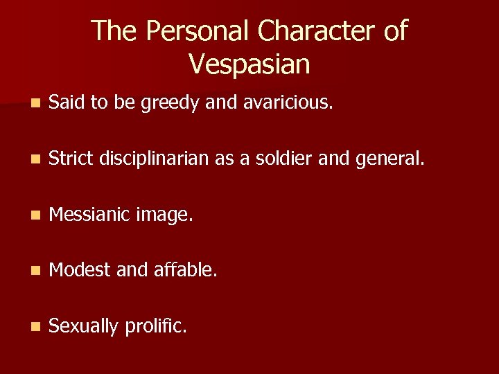 The Personal Character of Vespasian n Said to be greedy and avaricious. n Strict