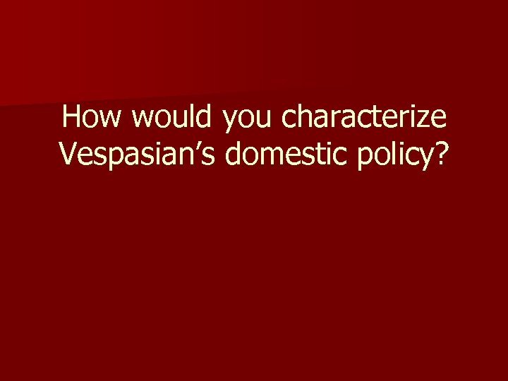 How would you characterize Vespasian’s domestic policy? 