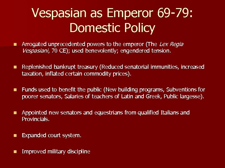 Vespasian as Emperor 69 -79: Domestic Policy n Arrogated unprecedented powers to the emperor