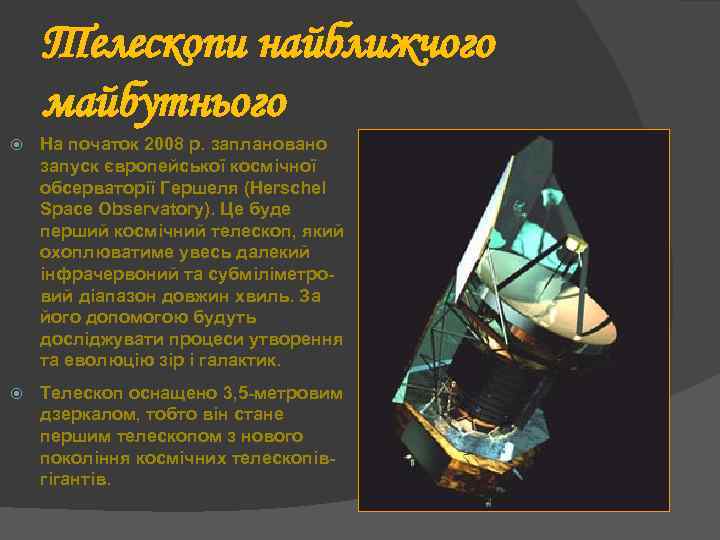 Телескопи найближчого майбутнього На початок 2008 р. заплановано запуск європейської космічної обсерваторії Гершеля (Herschel