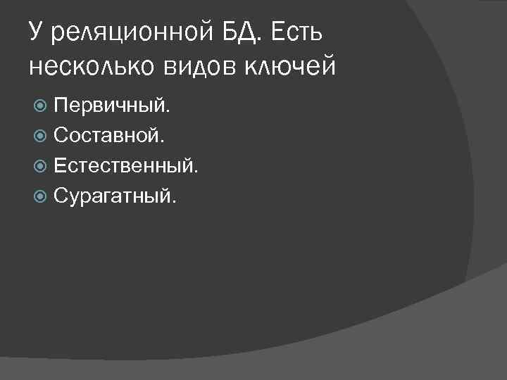 У реляционной БД. Есть несколько видов ключей Первичный. Составной. Естественный. Сурагатный. 