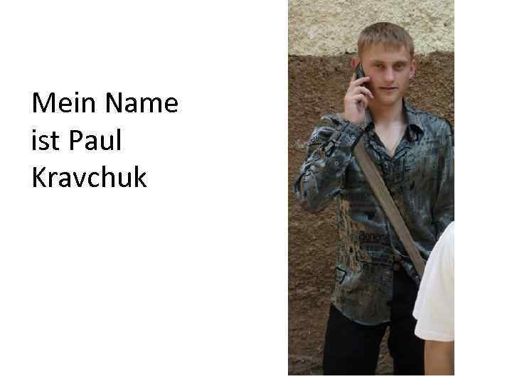 Mein Name ist Paul Kravchuk 