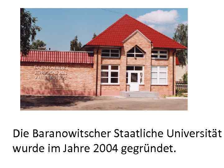 Die Baranowitscher Staatliche Universität wurde im Jahre 2004 gegründet. 