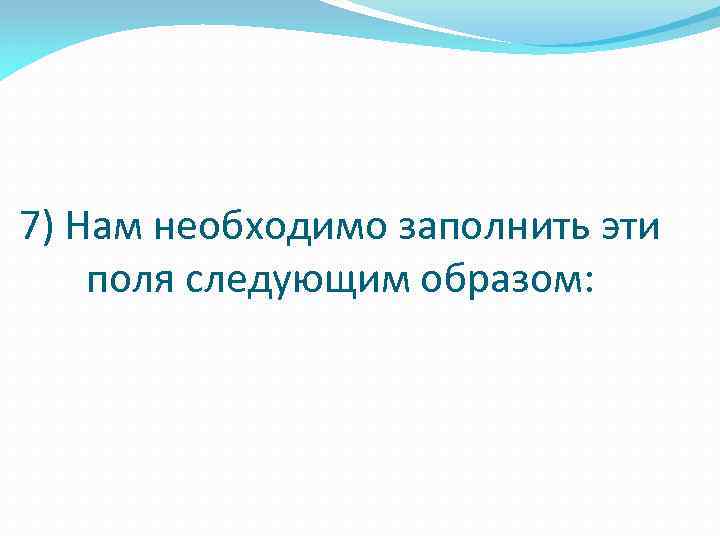 7) Нам необходимо заполнить эти поля следующим образом: 