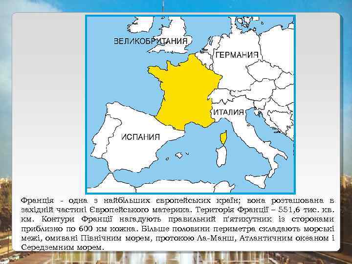 Франція - одна з найбільших європейських країн; вона розташована в західній частині Європейського материка.