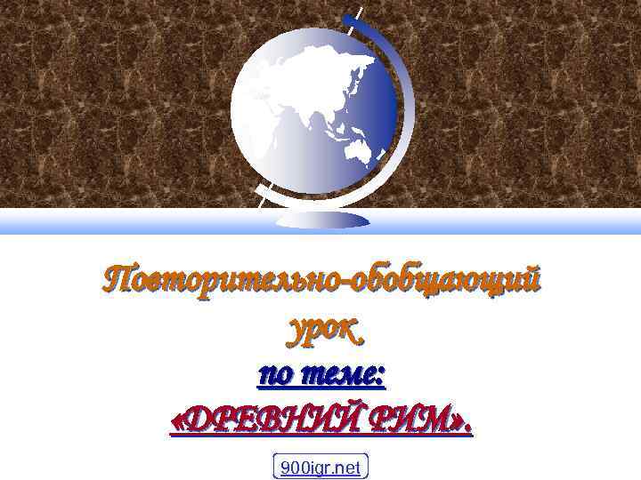 Повторительно-обобщающий урок по теме: «ДРЕВНИЙ РИМ» . 900 igr. net 