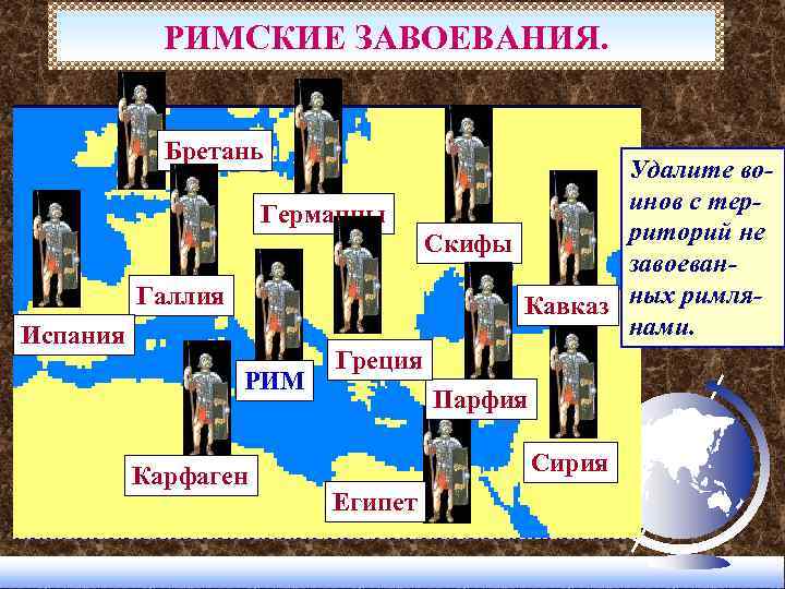 РИМСКИЕ ЗАВОЕВАНИЯ. Бретань Германцы Галлия Испания РИМ Карфаген Удалите воинов с территорий не Скифы