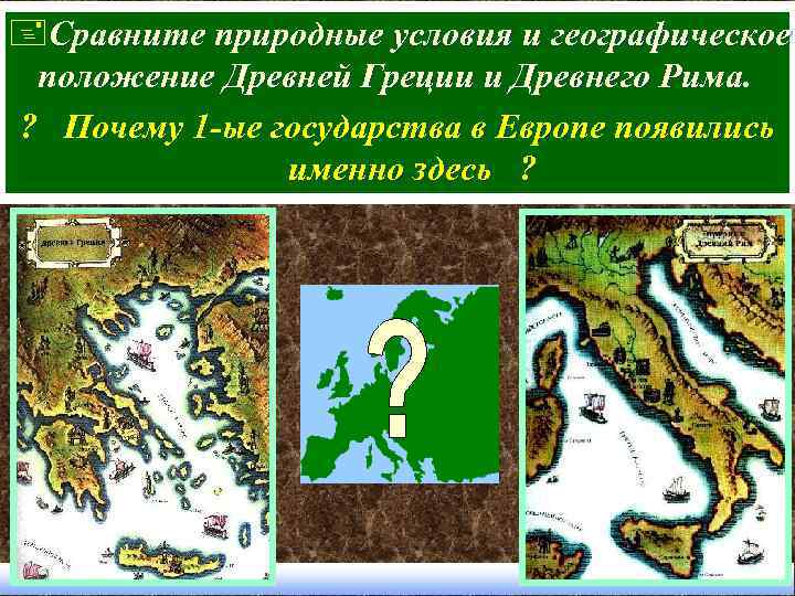 +Сравните природные условия и географическое положение Древней Греции и Древнего Рима. ? Почему 1