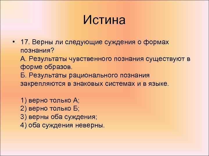 Истина • 17. Верны ли следующие суждения о формах познания? А. Результаты чувственного познания