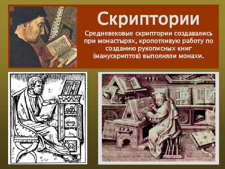 Скриптории Средневековые скриптории создавались при монастырях, кропотливую работу по созданию рукописных книг (манускриптов) выполняли