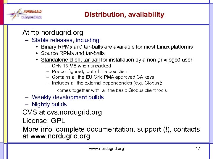 Distribution, availability At ftp. nordugrid. org: – Stable releases, including: • Binary RPMs and