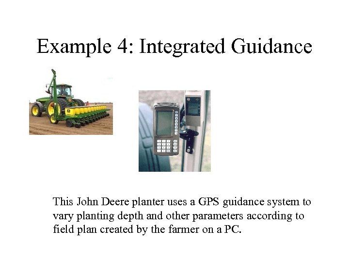 Example 4: Integrated Guidance This John Deere planter uses a GPS guidance system to