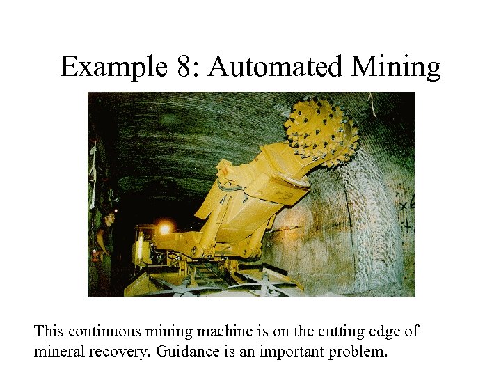 Example 8: Automated Mining This continuous mining machine is on the cutting edge of