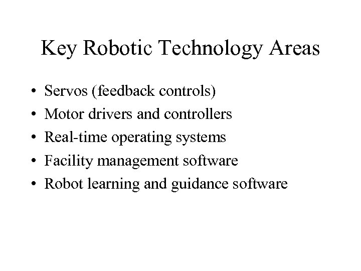 Key Robotic Technology Areas • • • Servos (feedback controls) Motor drivers and controllers