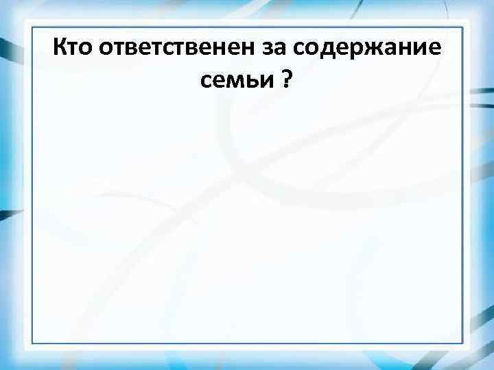 Кто ответственен за содержание семьи ? 