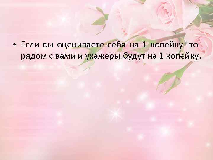  • Если вы оцениваете себя на 1 копейку- то рядом с вами и