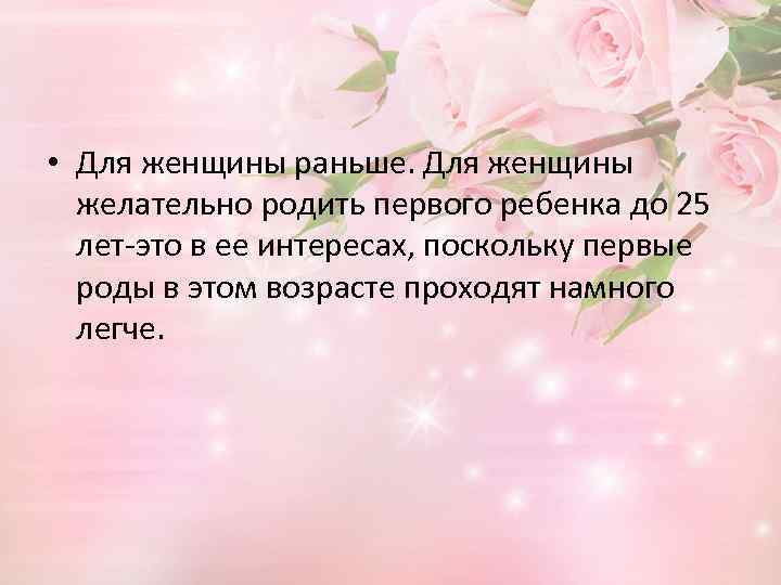  • Для женщины раньше. Для женщины желательно родить первого ребенка до 25 лет-это