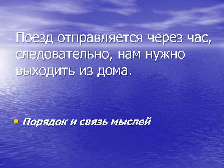 Поезд отправляется через час, следовательно, нам нужно выходить из дома. • Порядок и связь