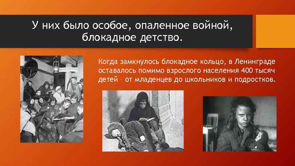 У них было особое, опаленное войной, блокадное детство. Когда замкнулось блокадное кольцо, в Ленинграде