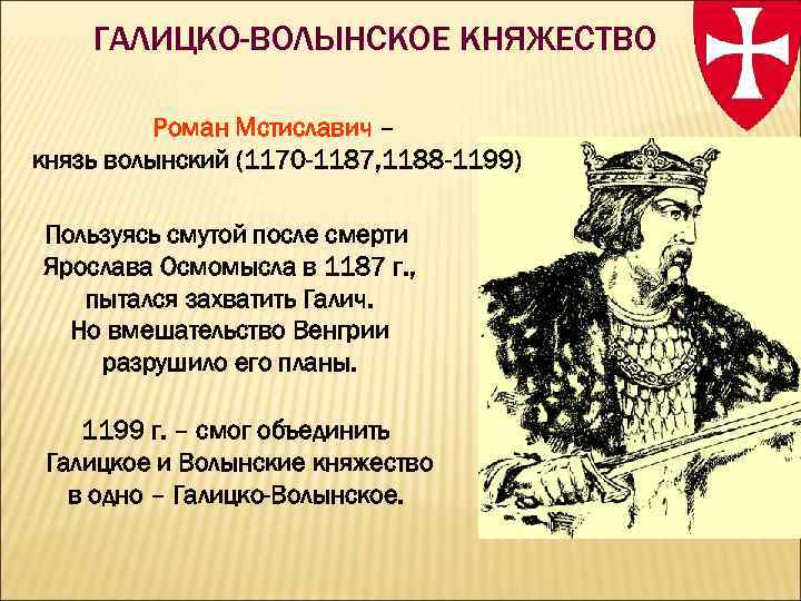 ГАЛИЦКО-ВОЛЫНСКОЕ КНЯЖЕСТВО Роман Мстиславич – князь волынский (1170 -1187, 1188 -1199) Пользуясь смутой после