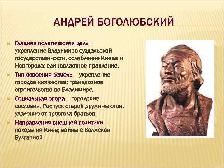 АНДРЕЙ БОГОЛЮБСКИЙ Главная политическая цель – укрепление Владимиро-суздальской государственности, ослабление Киева и Новгорода; единовластное