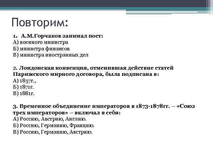 Повторим: 1. А. М. Горчаков занимал пост: А) военного министра Б) министра финансов В)