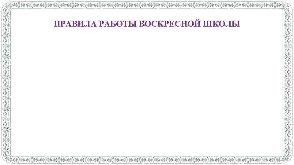 ПРАВИЛА РАБОТЫ ВОСКРЕСНОЙ ШКОЛЫ 