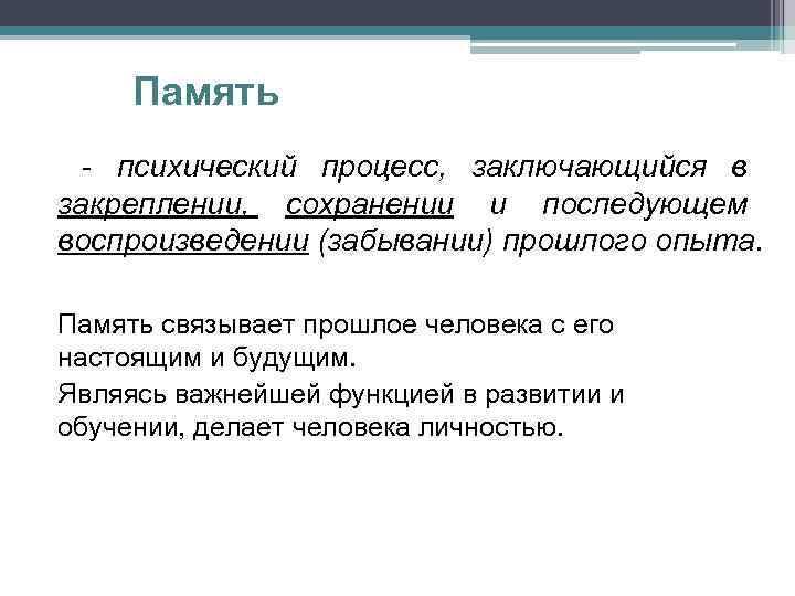 Память - психический процесс, заключающийся в закреплении, сохранении и последующем воспроизведении (забывании) прошлого опыта.