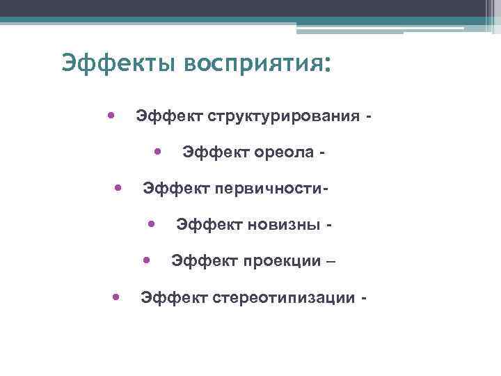 Эффекты восприятия: Эффект структурирования - Эффект ореола - Эффект первичности- Эффект новизны Эффект проекции