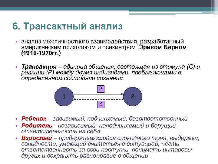6. Трансактный анализ • анализ межличностного взаимодействия, разработанный американским психологом и психиатром Эриком Берном