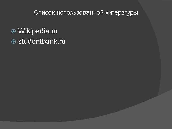 Список использованной литературы Wikipedia. ru studentbank. ru 