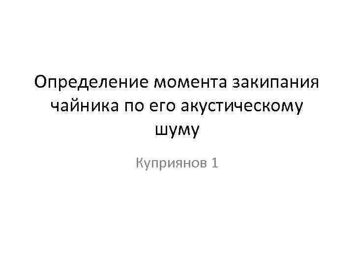 Определение момента закипания чайника по его акустическому шуму Куприянов 1 