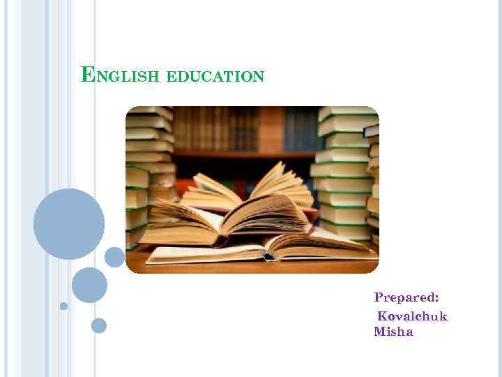 ENGLISH EDUCATION Prepared: Kovalchuk Misha 