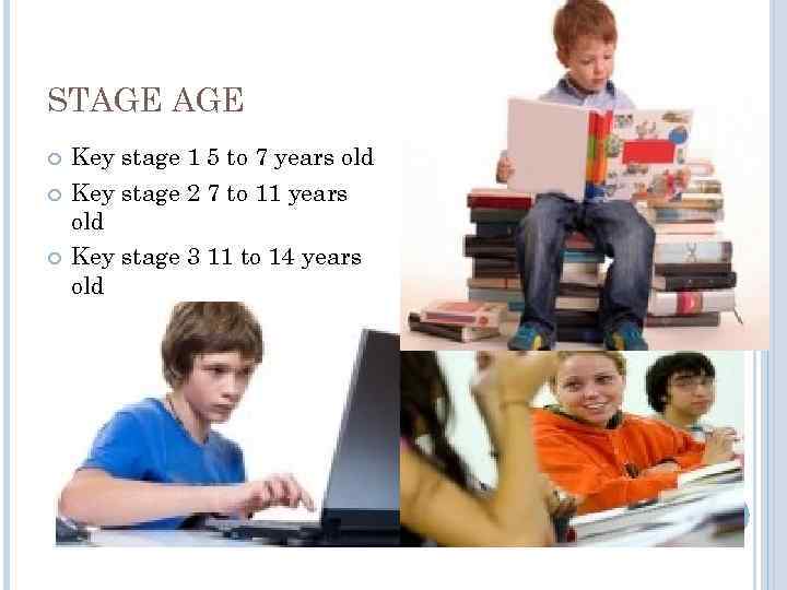STAGE Key stage 1 5 to 7 years old Key stage 2 7 to