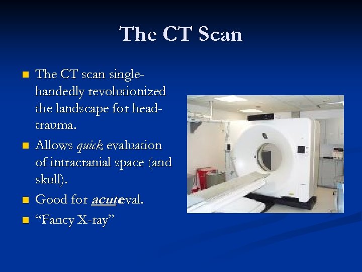 The CT Scan n n The CT scan singlehandedly revolutionized the landscape for headtrauma.