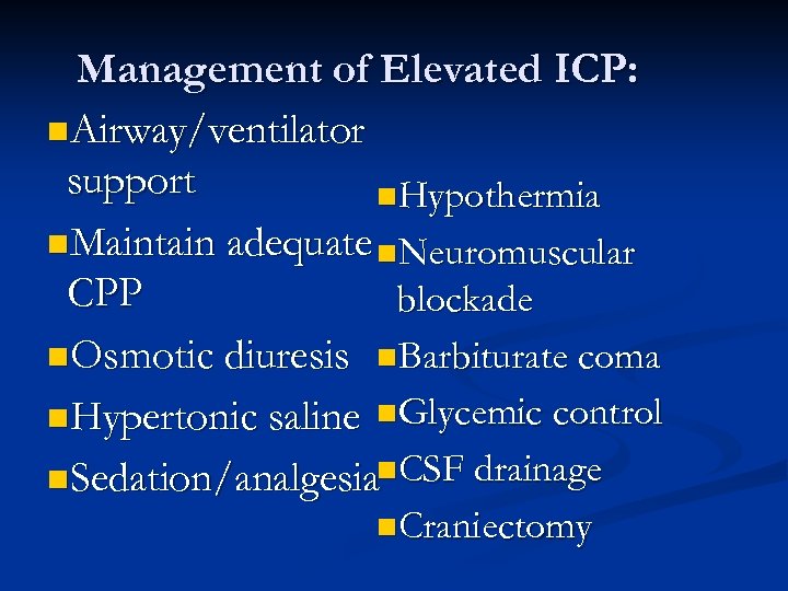 Management of Elevated ICP: n. Airway/ventilator support n. Hypothermia n. Maintain adequate n. Neuromuscular