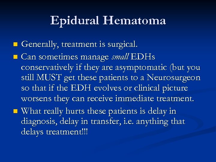 Epidural Hematoma Generally, treatment is surgical. n Can sometimes manage small EDHs conservatively if